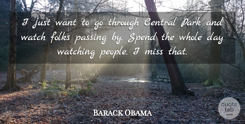 Barack Obama Quote About Central, Folks, Miss, Park, Passing: I Just Want To Go...