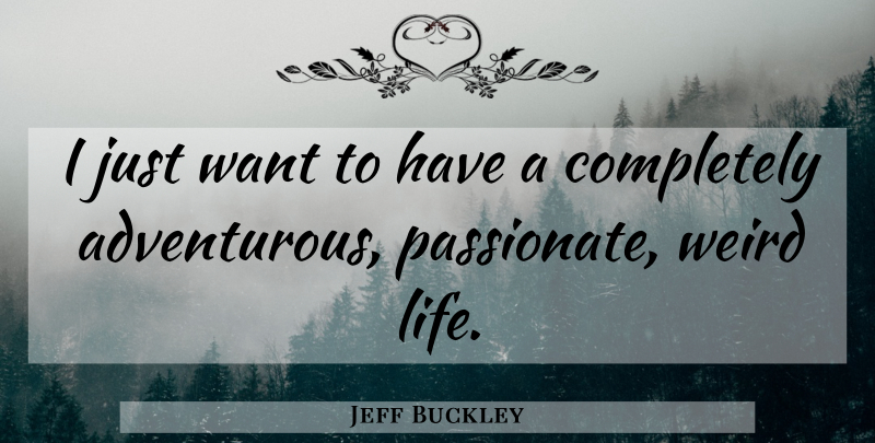 Jeff Buckley Quote About Passionate, Want, Adventurous: I Just Want To Have...