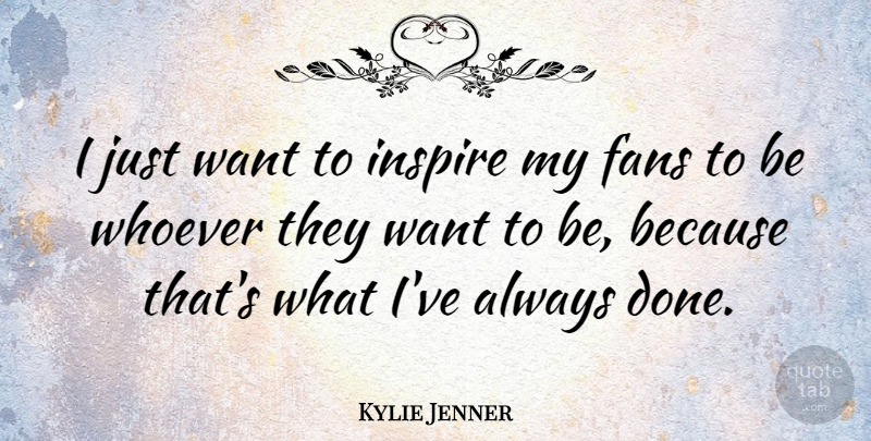 Kylie Jenner Quote About undefined: I Just Want To Inspire...