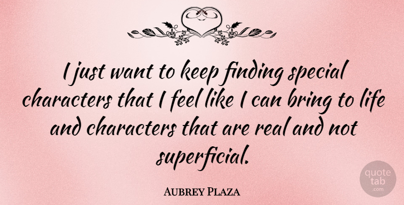 Aubrey Plaza Quote About Real, Character, Special: I Just Want To Keep...