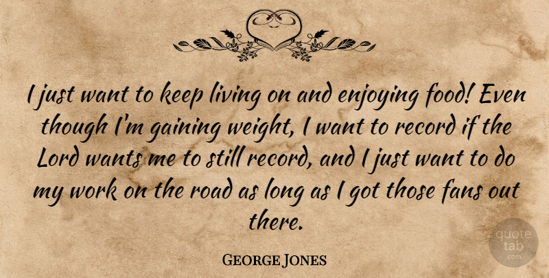 George Jones Quote About Long, Records, Weight: I Just Want To Keep...