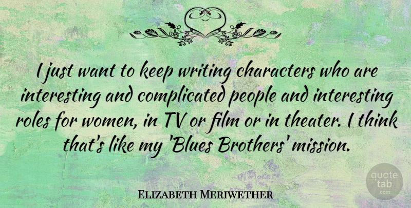 Elizabeth Meriwether Quote About Characters, People, Roles, Tv, Women: I Just Want To Keep...