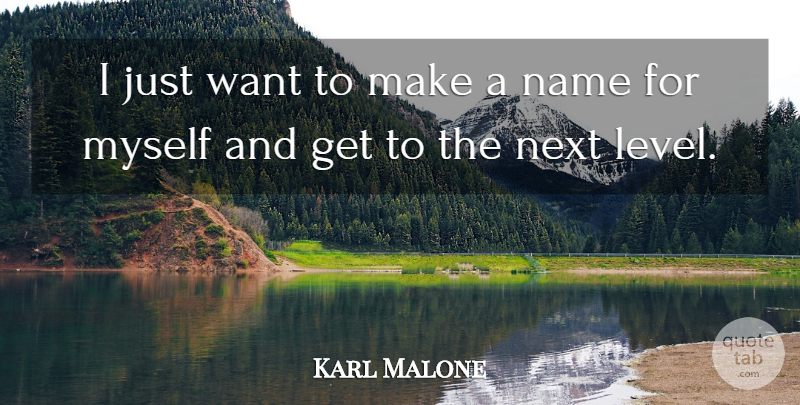 Karl Malone Quote About Names, Want, Next: I Just Want To Make...