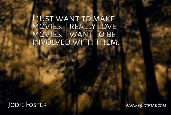 Jodie Foster Quote About Love, Movies: I Just Want To Make...