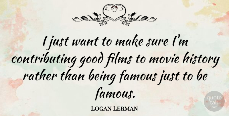 Logan Lerman Quote About Want, Film, Being Famous: I Just Want To Make...