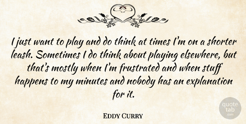 Eddy Curry Quote About Frustrated, Happens, Minutes, Mostly, Nobody: I Just Want To Play...