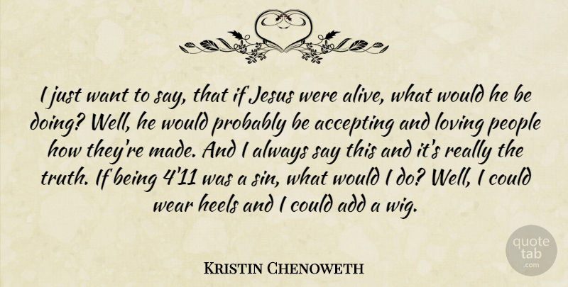 Kristin Chenoweth Quote About Jesus, People, Add: I Just Want To Say...