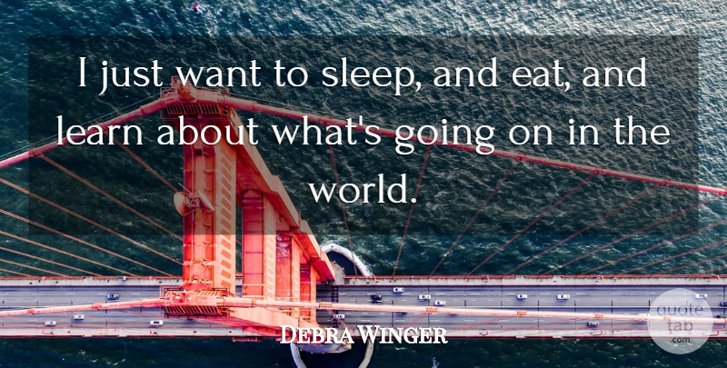 Debra Winger Quote About Sleep, Want, World: I Just Want To Sleep...