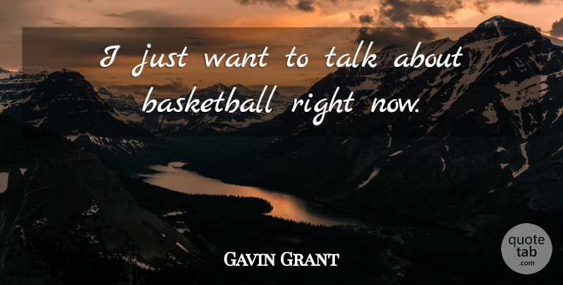 Gavin Grant Quote About Basketball, Talk: I Just Want To Talk...