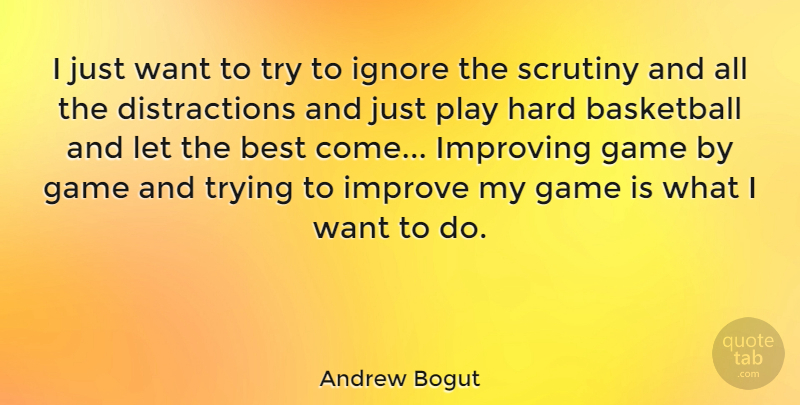Andrew Bogut Quote About Basketball, Play Hard, Games: I Just Want To Try...
