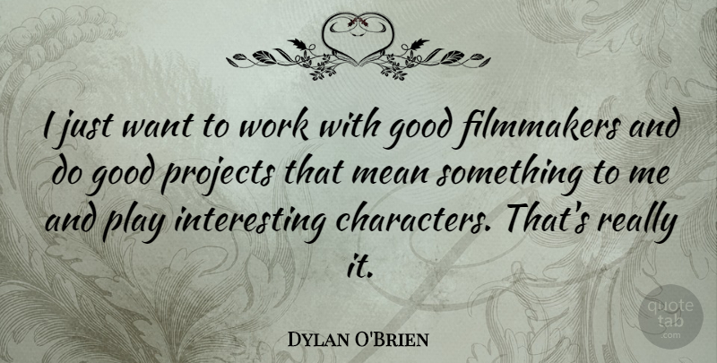 Dylan O'Brien Quote About Character, Mean, Play: I Just Want To Work...