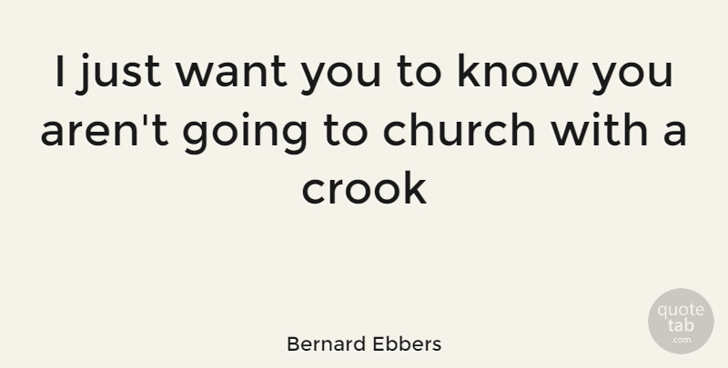 Bernard Ebbers Quote About Church, Want, Crooks: I Just Want You To...