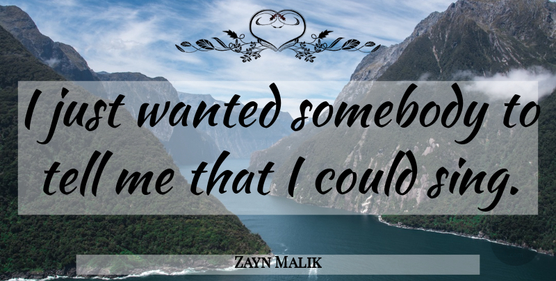 Zayn Malik Quote About Wanted: I Just Wanted Somebody To...
