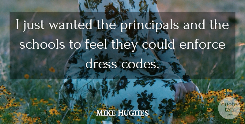 Mike Hughes Quote About Dress, Enforce, Principals, Schools: I Just Wanted The Principals...