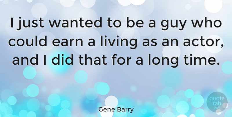 Gene Barry Quote About Long, Guy, Actors: I Just Wanted To Be...