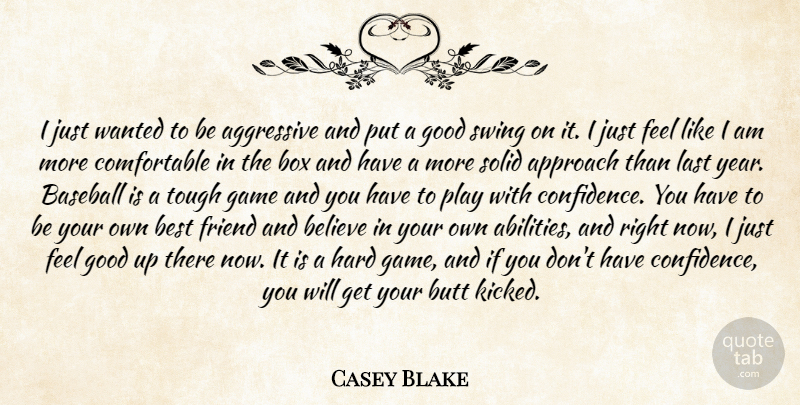 Casey Blake Quote About Aggressive, Approach, Baseball, Believe, Best: I Just Wanted To Be...
