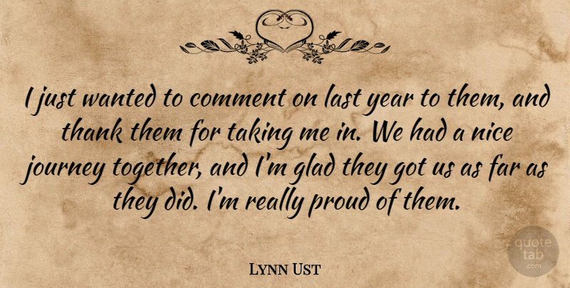 Lynn Ust Quote About Comment, Far, Glad, Journey, Last: I Just Wanted To Comment...