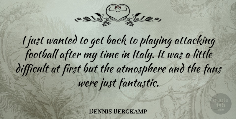 Dennis Bergkamp Quote About Football, Atmosphere, Fans: I Just Wanted To Get...