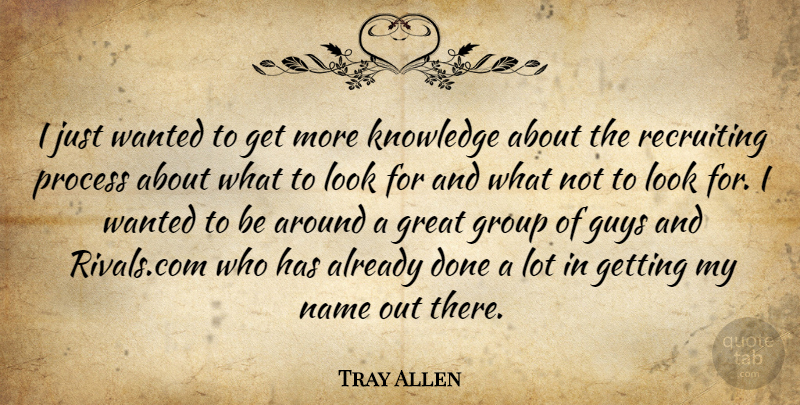 Tray Allen Quote About Great, Group, Guys, Knowledge, Name: I Just Wanted To Get...