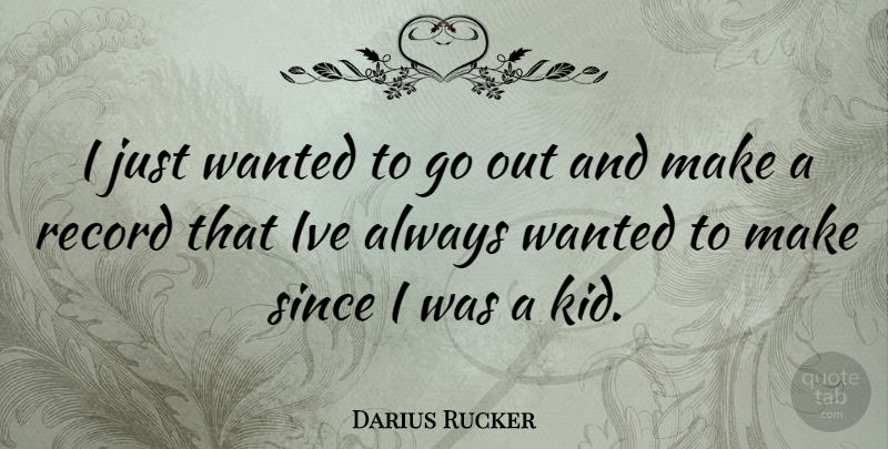 Darius Rucker Quote About Kids, Records, Wanted: I Just Wanted To Go...