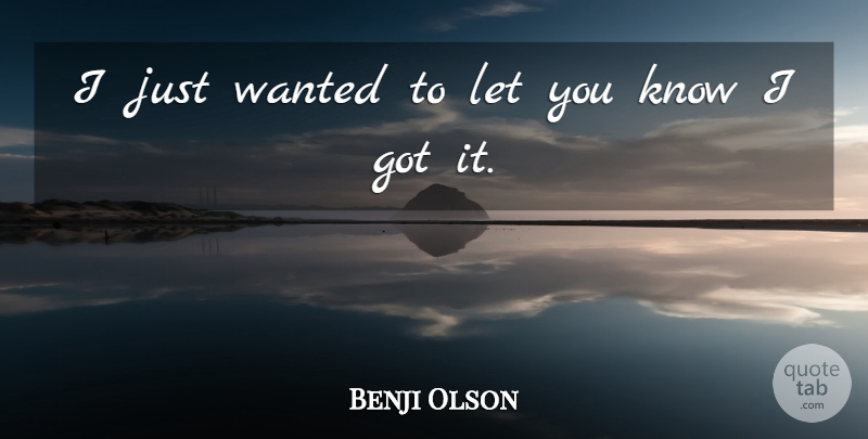 Benji Olson Quote About undefined: I Just Wanted To Let...