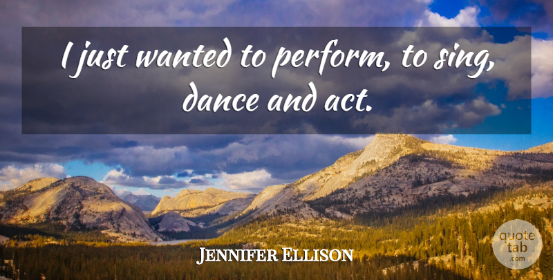 Jennifer Ellison Quote About Dance, Wanted: I Just Wanted To Perform...