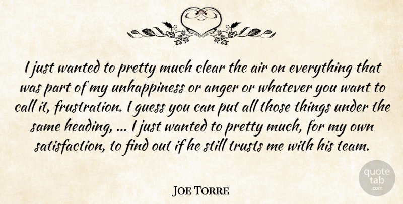 Joe Torre Quote About Air, Anger, Call, Clear, Guess: I Just Wanted To Pretty...