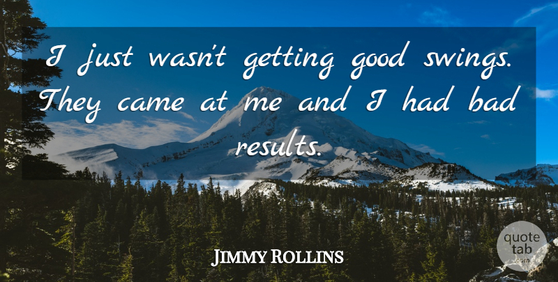 Jimmy Rollins Quote About Bad, Came, Good: I Just Wasnt Getting Good...
