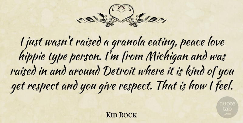 Kid Rock Quote About Hippie, Giving, Michigan: I Just Wasnt Raised A...