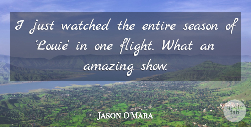 Jason O'Mara Quote About Flight, Shows, Seasons: I Just Watched The Entire...