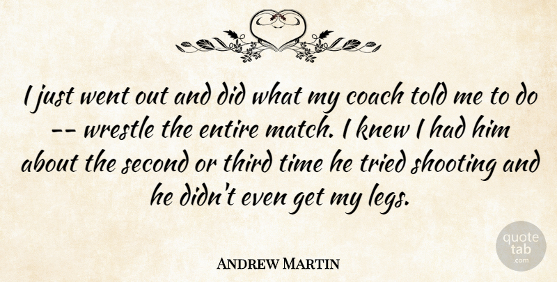 Andrew Martin Quote About Coach, Entire, Knew, Second, Shooting: I Just Went Out And...