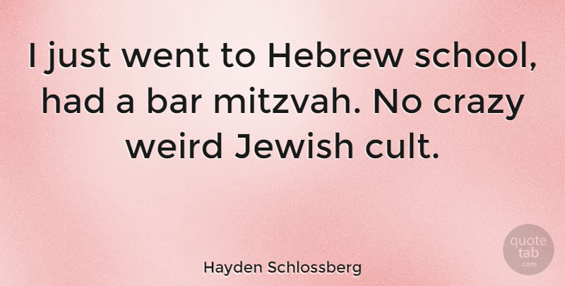 Hayden Schlossberg Quote About Crazy, School, Bars: I Just Went To Hebrew...