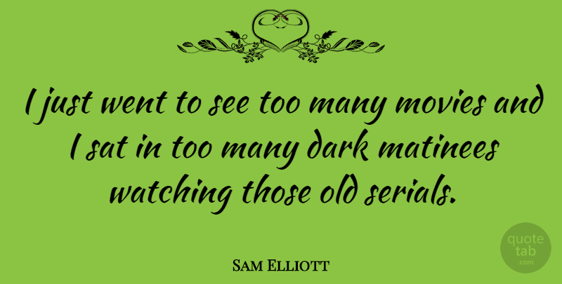 Sam Elliott Quote About Movies, Sat: I Just Went To See...