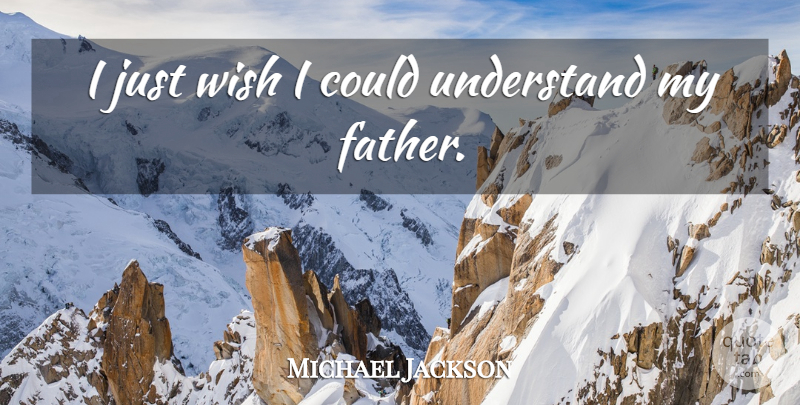 Michael Jackson Quote About Dad, Father, Wish: I Just Wish I Could...