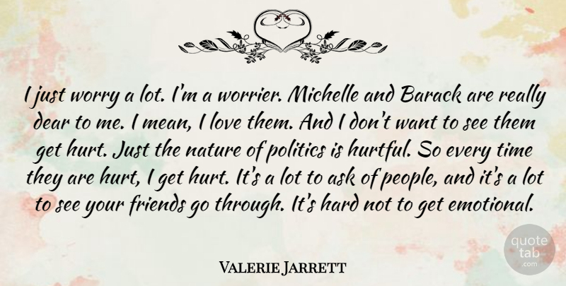 Valerie Jarrett Quote About Hurt, Mean, Emotional: I Just Worry A Lot...