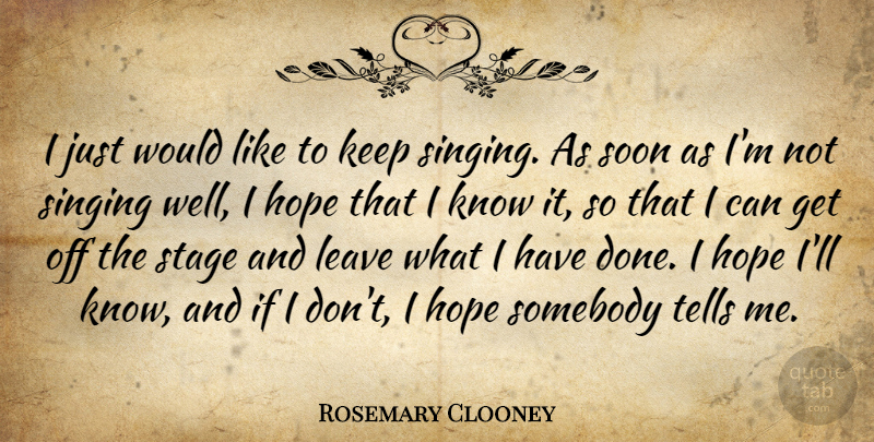Rosemary Clooney Quote About Singing, Done, Stage: I Just Would Like To...