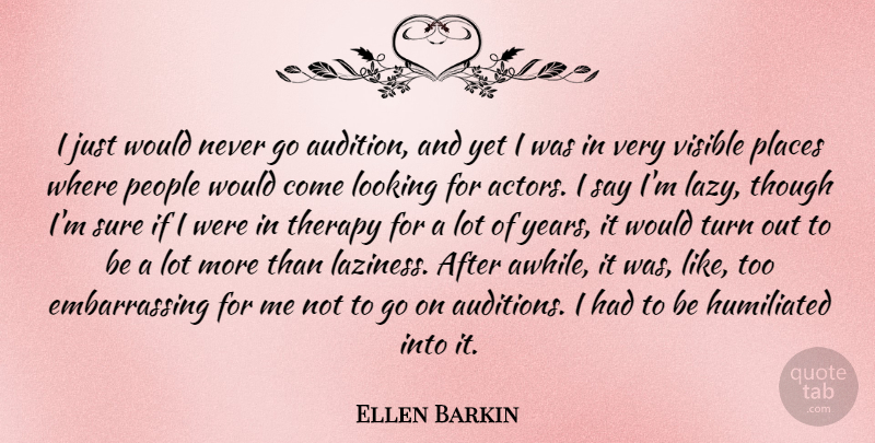 Ellen Barkin Quote About Years, People, Lazy: I Just Would Never Go...