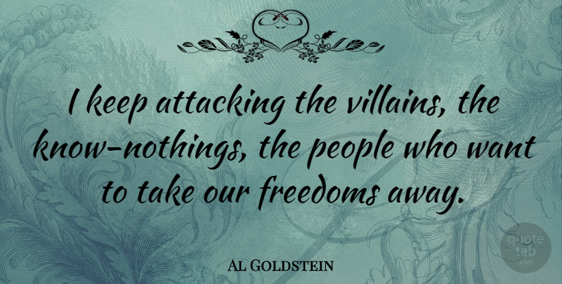 Al Goldstein Quote About People, Want, Villain: I Keep Attacking The Villains...