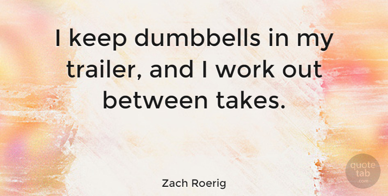 Zach Roerig Quote About Work: I Keep Dumbbells In My...