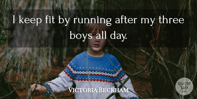 Victoria Beckham Quote About Running, Boys, Three: I Keep Fit By Running...