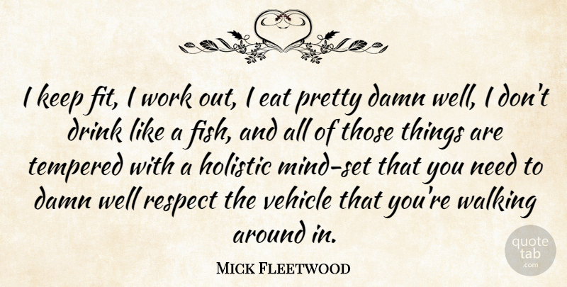 Mick Fleetwood Quote About Work Out, Mind, Needs: I Keep Fit I Work...