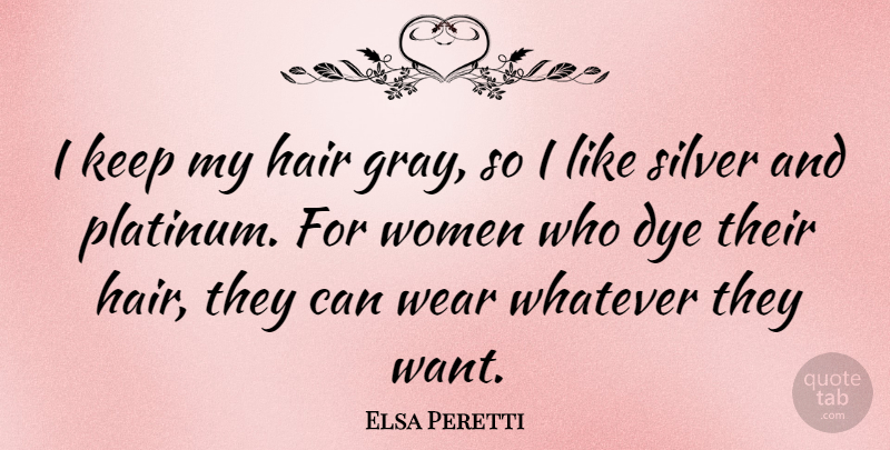 Elsa Peretti Quote About Dye, Wear, Whatever, Women: I Keep My Hair Gray...