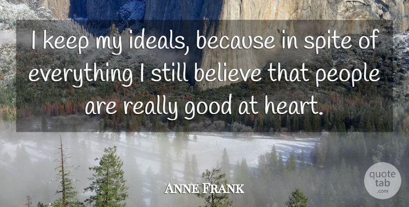 Anne Frank Quote About Believe, Good, Heart, People, Spite: I Keep My Ideals Because...