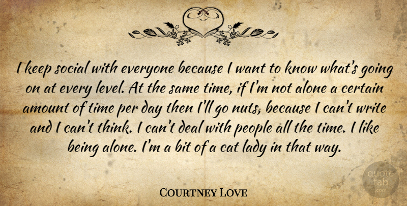 Courtney Love Quote About Writing, Cat, Thinking: I Keep Social With Everyone...