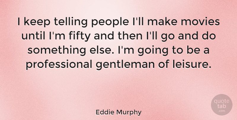Eddie Murphy Quote About People, Gentleman, Fifty: I Keep Telling People Ill...