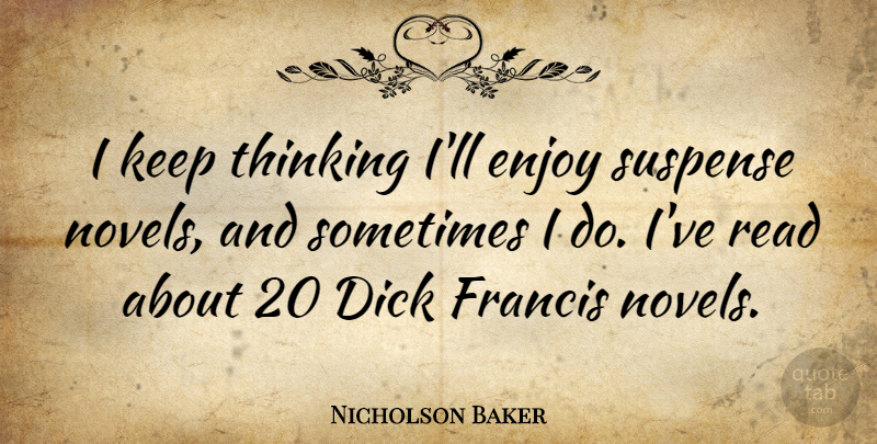 Nicholson Baker Quote About Thinking, Suspense Novels, Sometimes: I Keep Thinking Ill Enjoy...