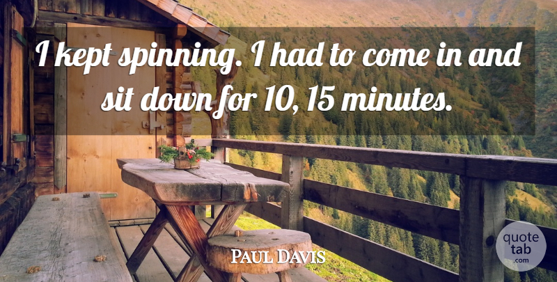 Paul Davis Quote About Kept, Sit: I Kept Spinning I Had...