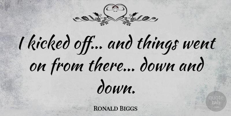 Ronald Biggs Quote About undefined: I Kicked Off And Things...
