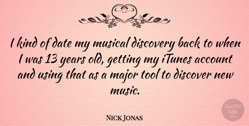 Nick Jonas Quote About Account, Date, Itunes, Major, Music: I Kind Of Date My...