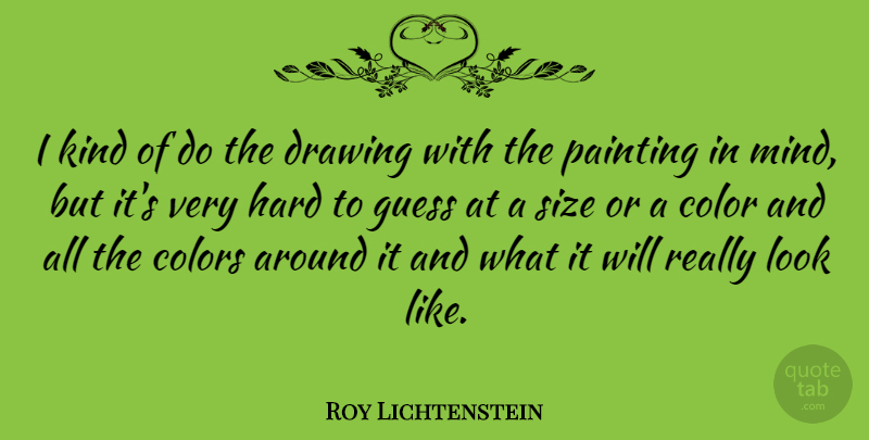 Roy Lichtenstein Quote About Color, Drawing, Mind: I Kind Of Do The...